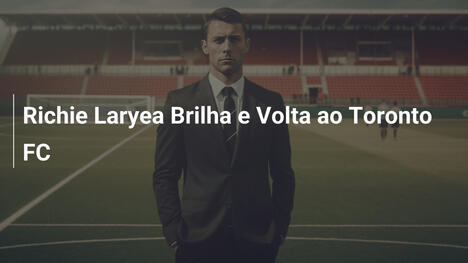 Richie Laryea Brilha e Volta ao Toronto FC
