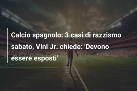 Calcio spagnolo: 3 casi di razzismo sabato, Vini Jr. chiede: ‘Devono essere esposti’