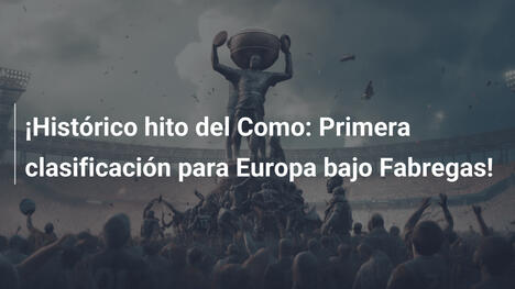 ¡Histórico hito del Como: Primera clasificación para Europa bajo Fabregas!