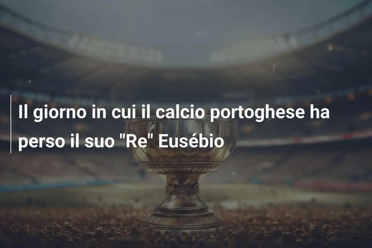 Il giorno in cui il calcio portoghese ha perso il suo "Re" Eusébio