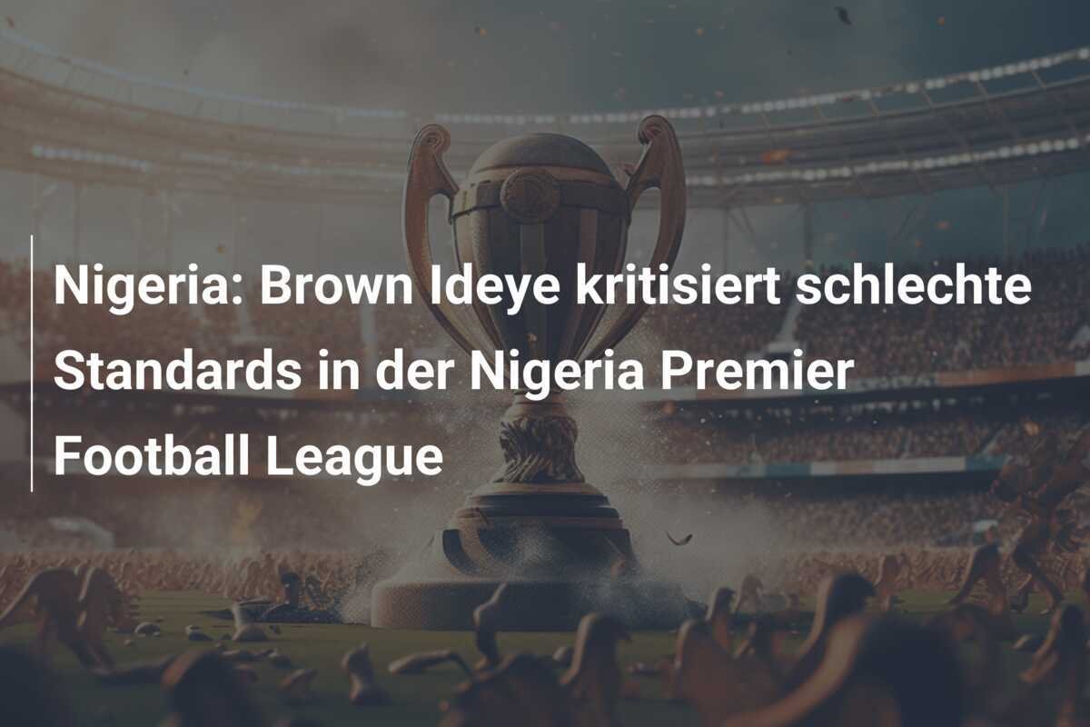 Nigeria: Brown Ideye kritisiert schlechte Standards in der Nigeria Premier Football League