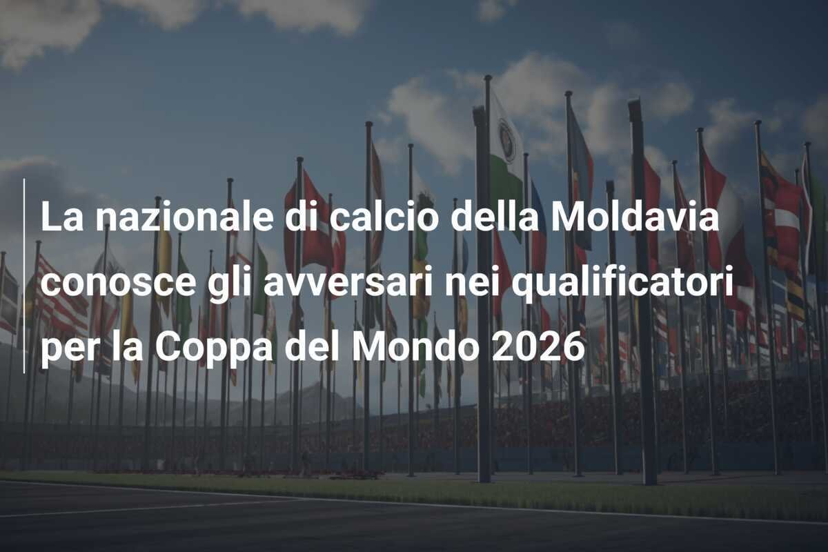 La nazionale di calcio della Moldavia conosce gli avversari nei qualificatori per la Coppa del Mondo 2026