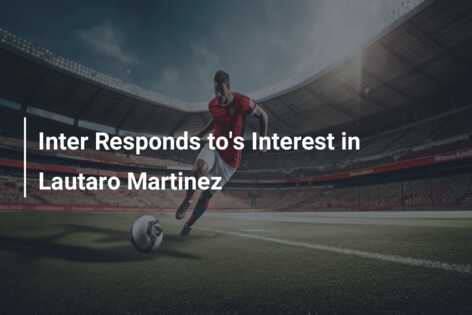 Inter Responds to's Interest in Lautaro Martinez 