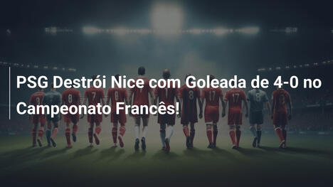 PSG Destrói Nice com Goleada de 4-0 no Campeonato Francês!