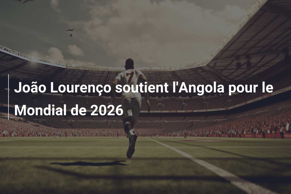 João Lourenço soutient l’Angola pour le Mondial de 2026