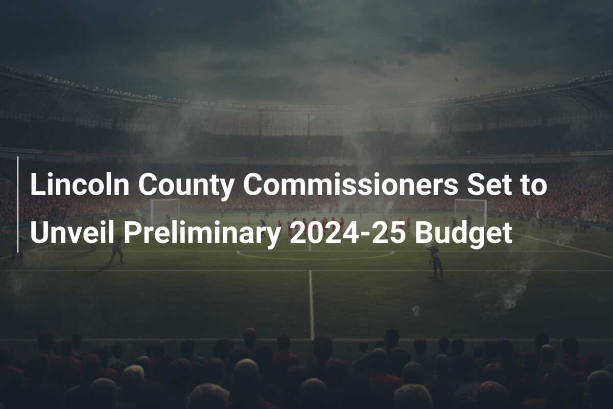 Lincoln County Commissioners Set to Unveil Preliminary 202425 Budget