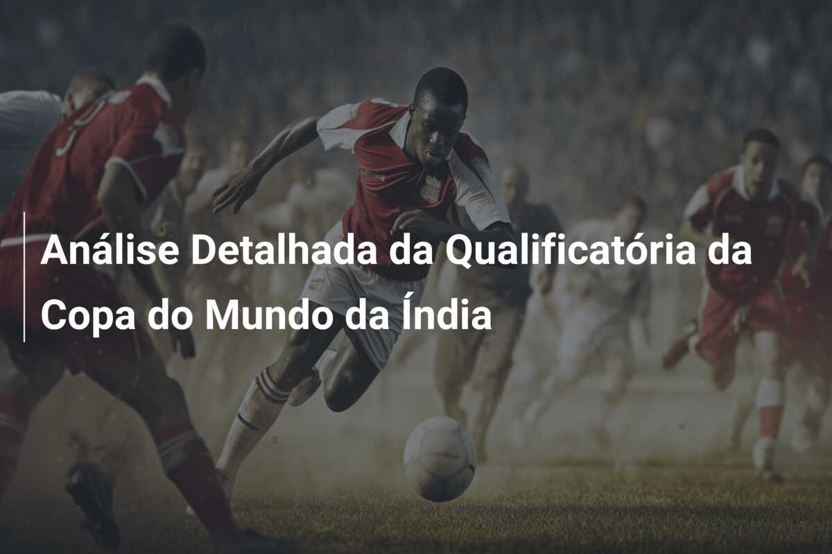 Análise Detalhada da Qualificatória da Copa do Mundo da Índia