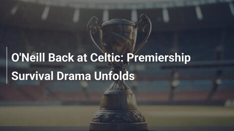 O'Neill Ritorna al Celtic: Dramma Sopravvivenza in Premiership