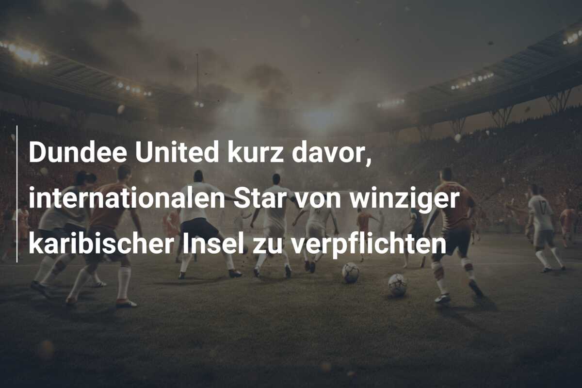 Dundee United kurz davor, internationalen Star von winziger karibischer Insel zu verpflichten