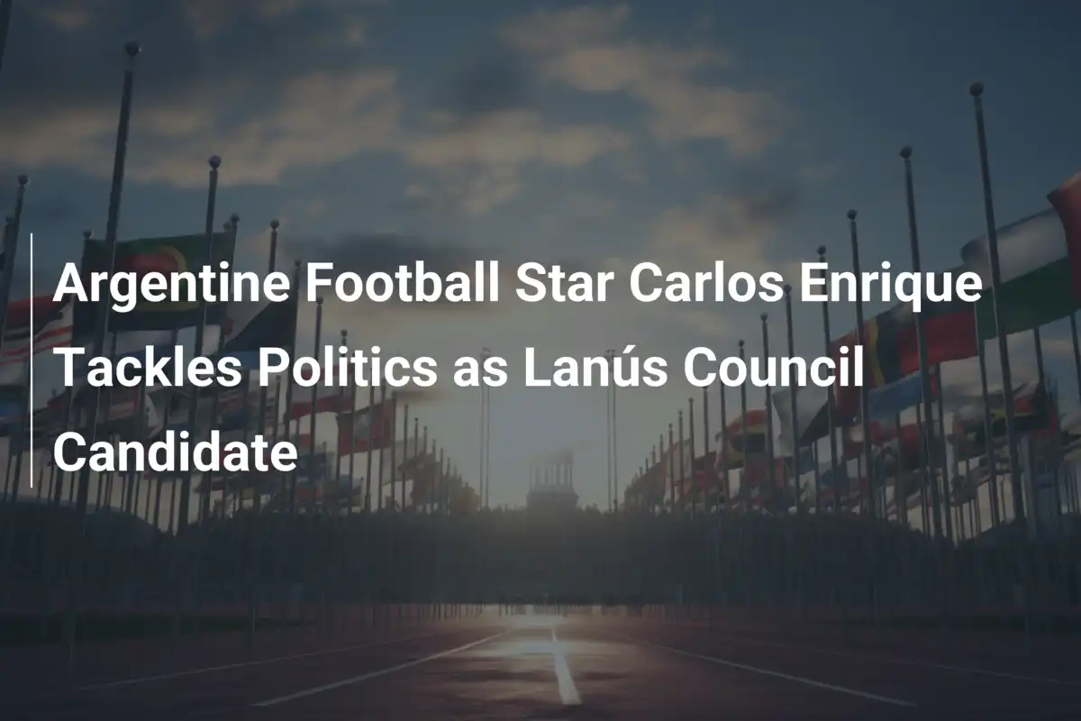 Carlos Enrique, Campione Argentino, Si Lancia in Politica per Lanús