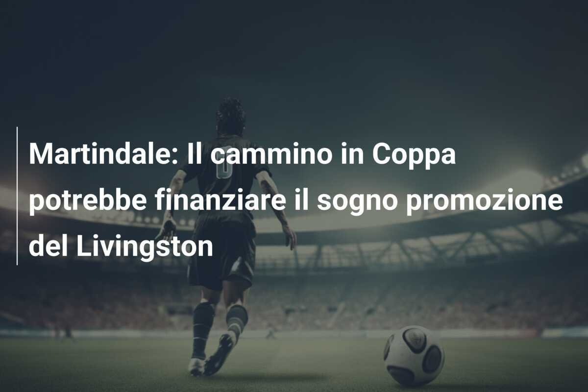 Martindale: Il cammino in Coppa potrebbe finanziare il sogno promozione del Livingston
