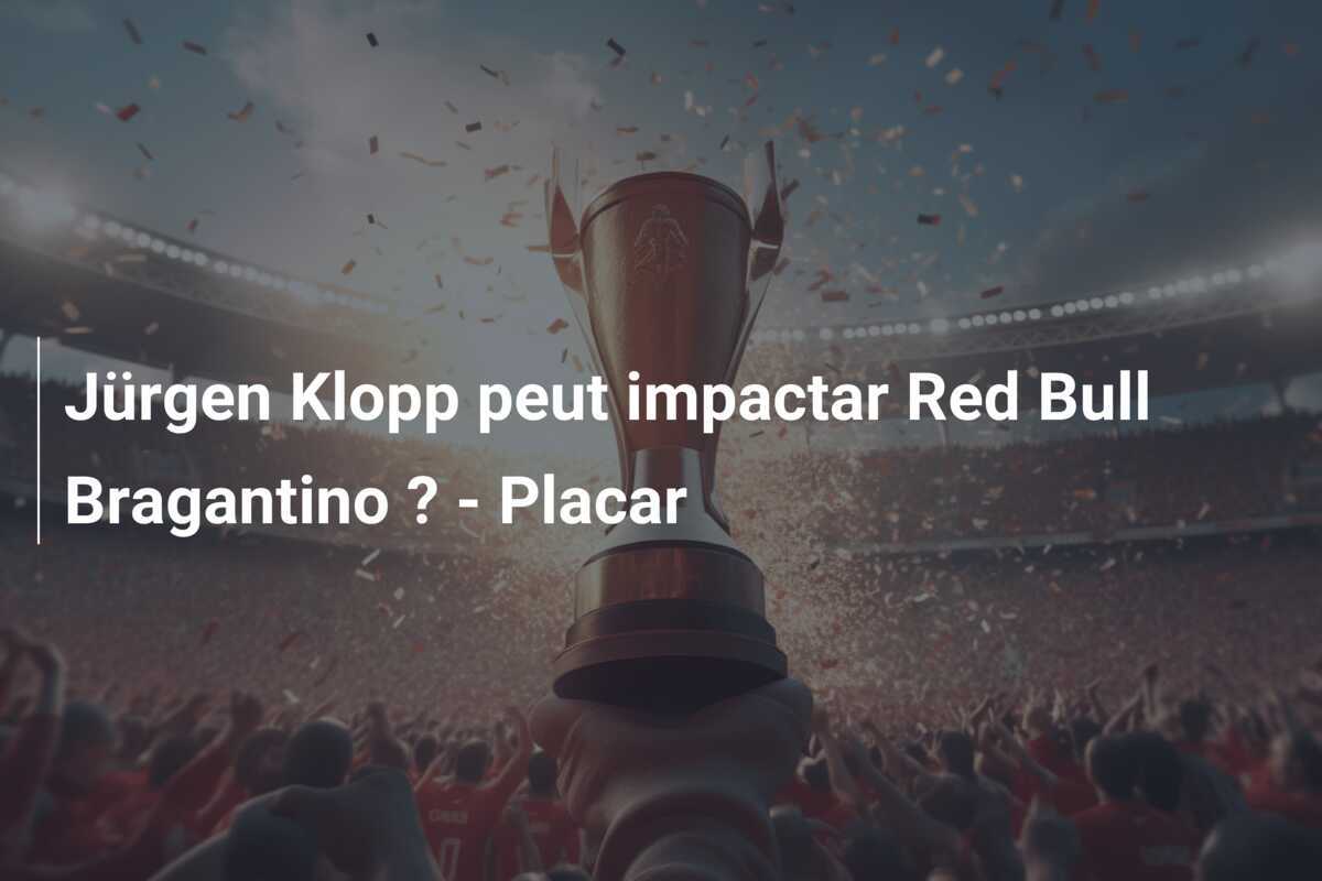 Jürgen Klopp peut impactar Red Bull Bragantino ? - Placar