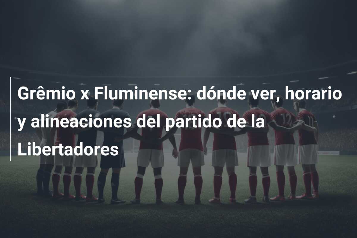 Grêmio x Fluminense: dónde ver, horario y alineaciones del partido de la Libertadores