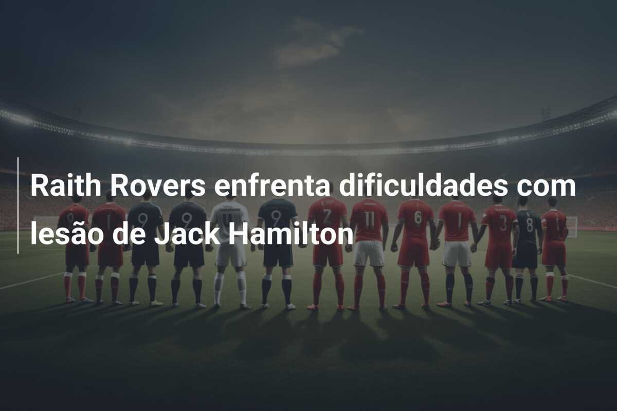 Raith Rovers enfrenta dificuldades com lesão de Jack Hamilton