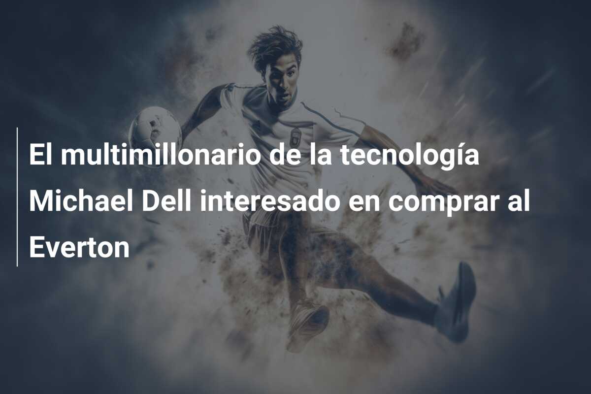 El multimillonario de la tecnología Michael Dell interesado en comprar al Everton