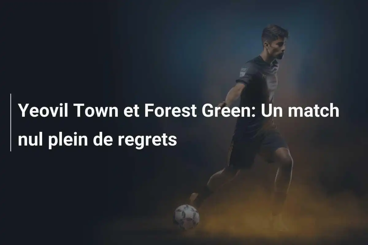 Yeovil Town et Forest Green: Un match nul plein de regrets