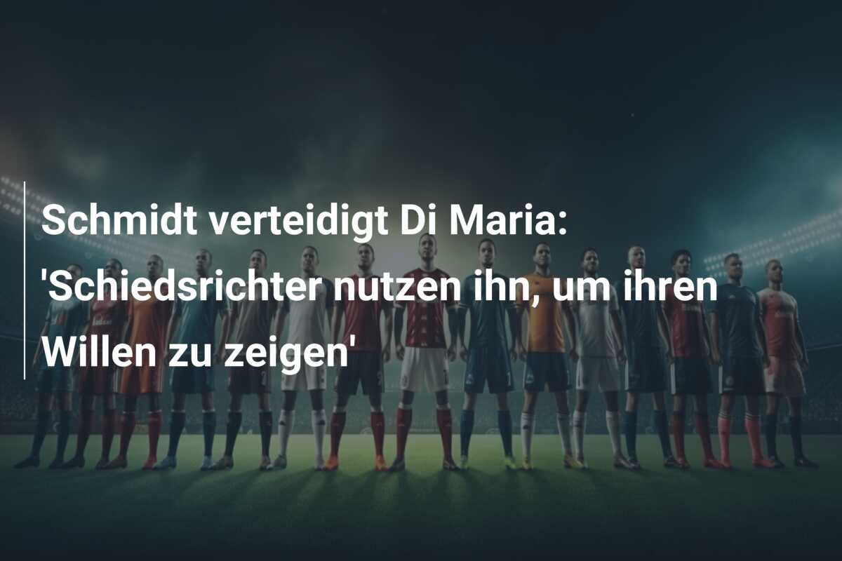 Schmidt verteidigt Di Maria: ‘Schiedsrichter nutzen ihn, um ihren Willen zu zeigen’