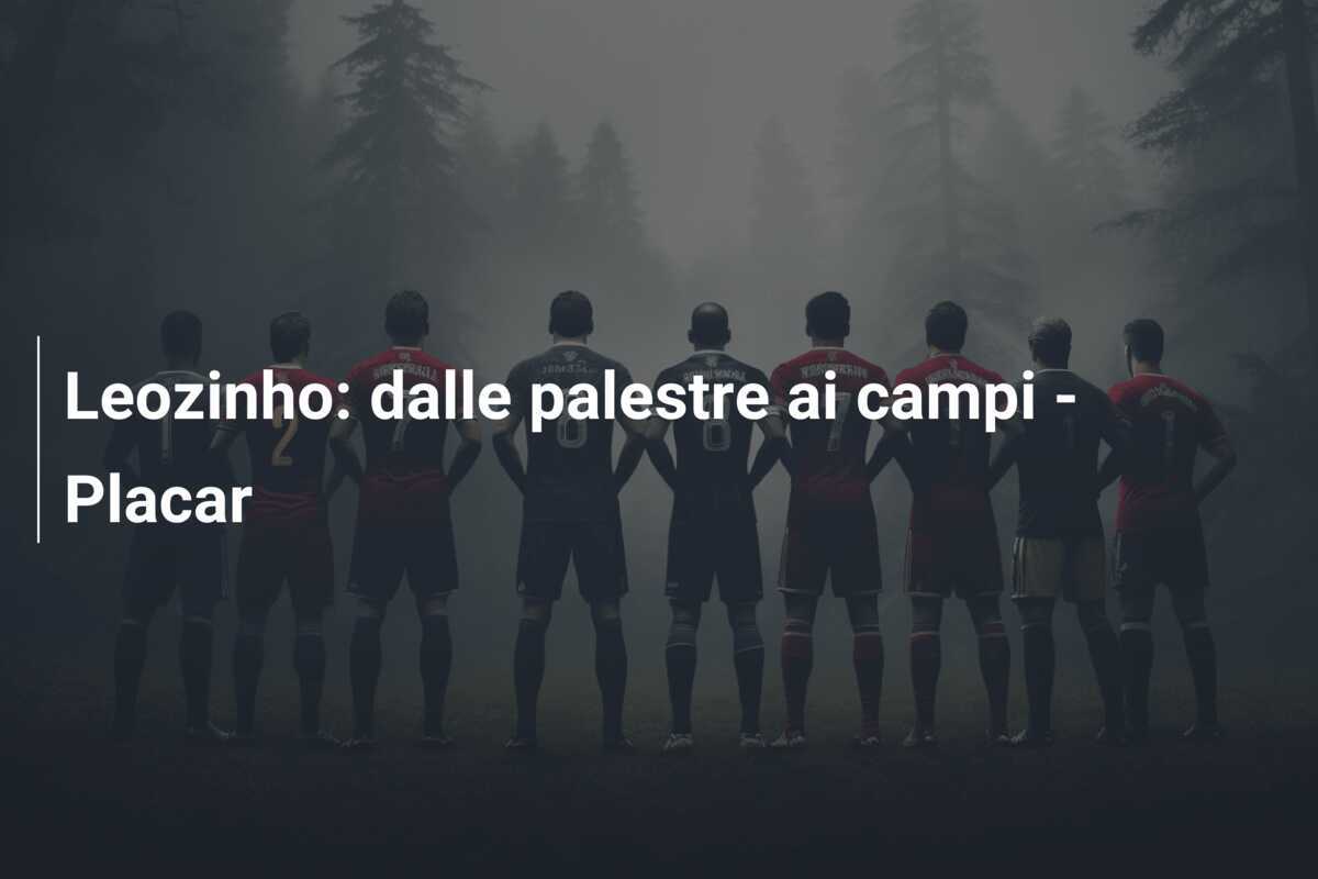 Leozinho: dalle palestre ai campi - Placar