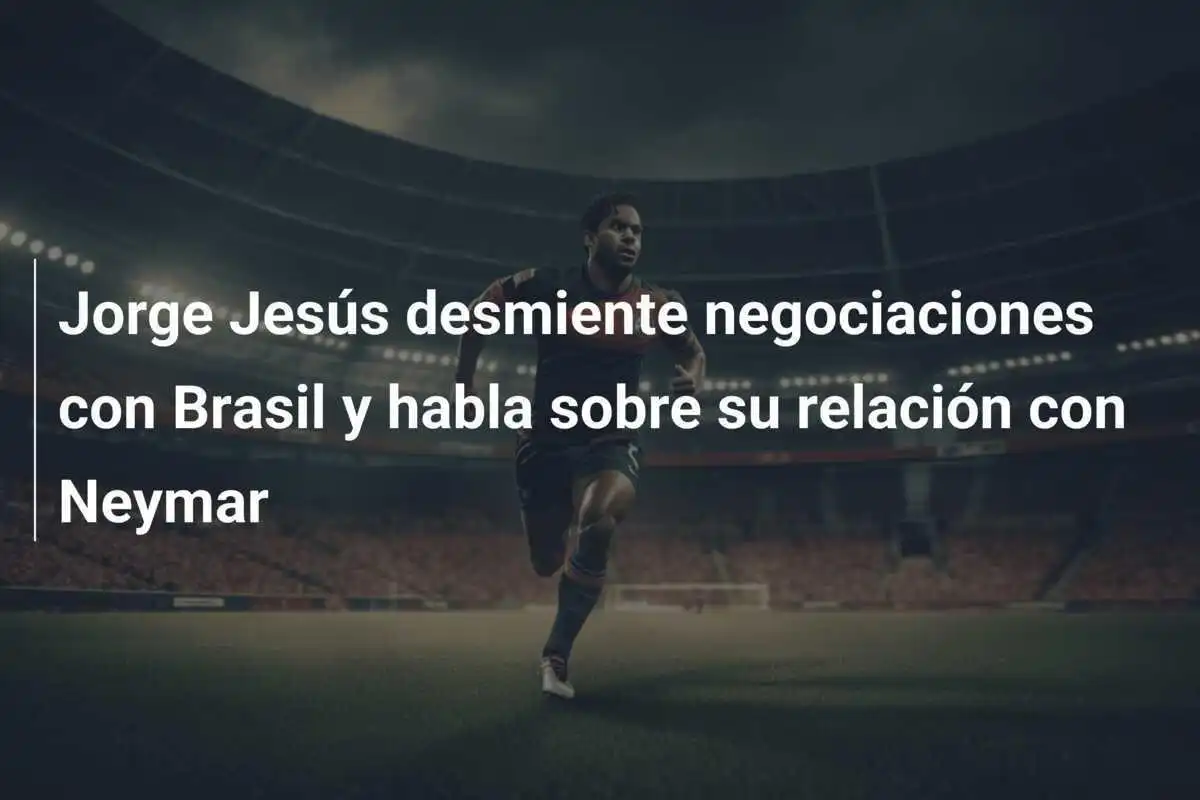 Jorge Jesús desmiente negociaciones con Brasil y habla sobre su relación con Neymar