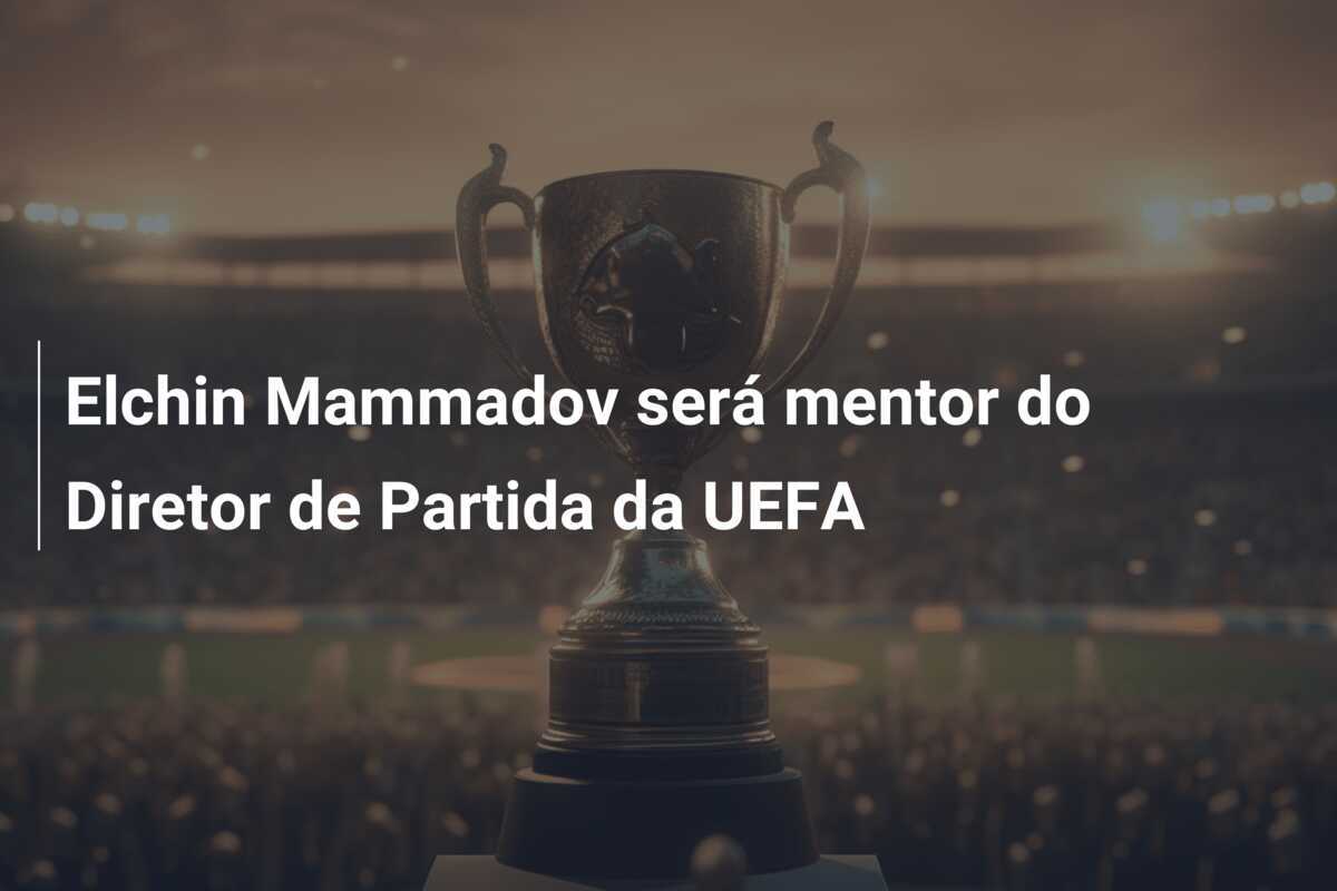 Elchin Mammadov será mentor do Diretor de Partida da UEFA