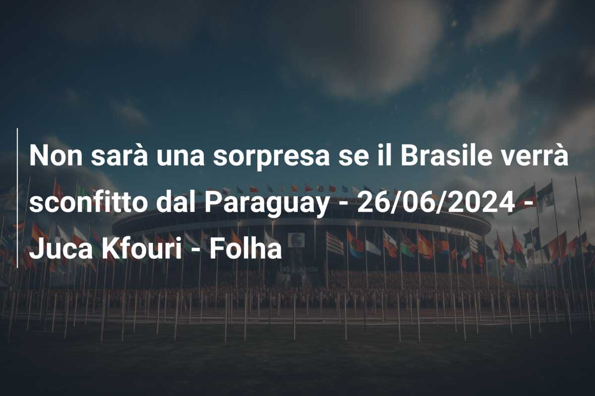 Non sarà una sorpresa se il Brasile verrà sconfitto dal Paraguay – 26/06/2024 – Juca Kfouri – Folha