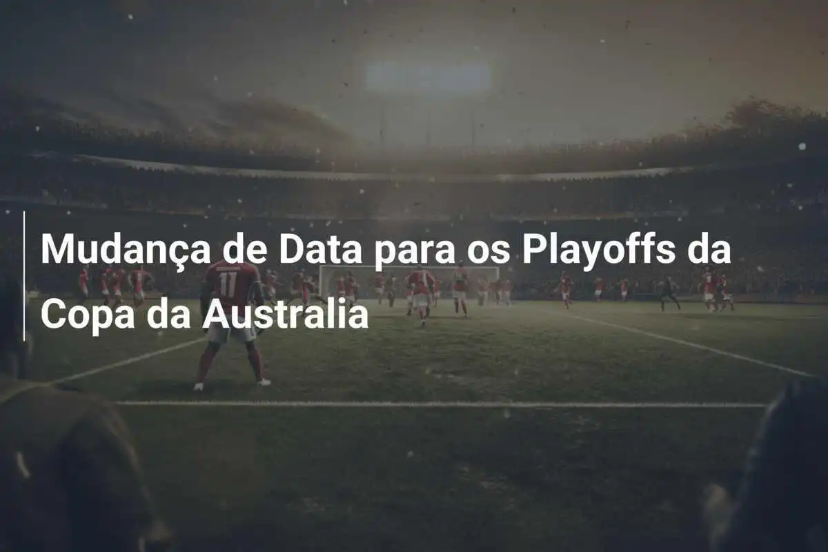 Mudança de Data para os Playoffs da Copa da Australia