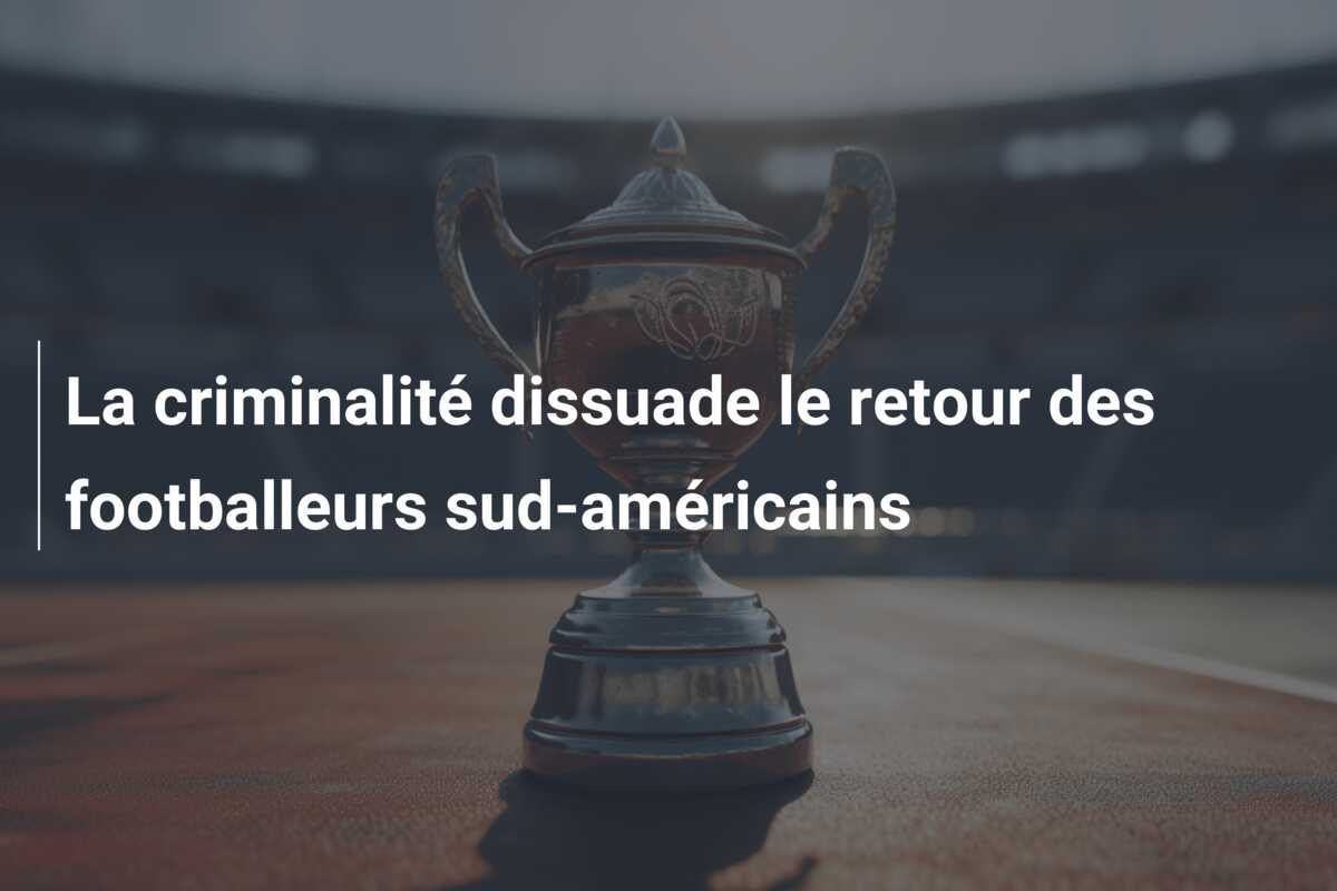 La criminalité dissuade le retour des footballeurs sud-américains