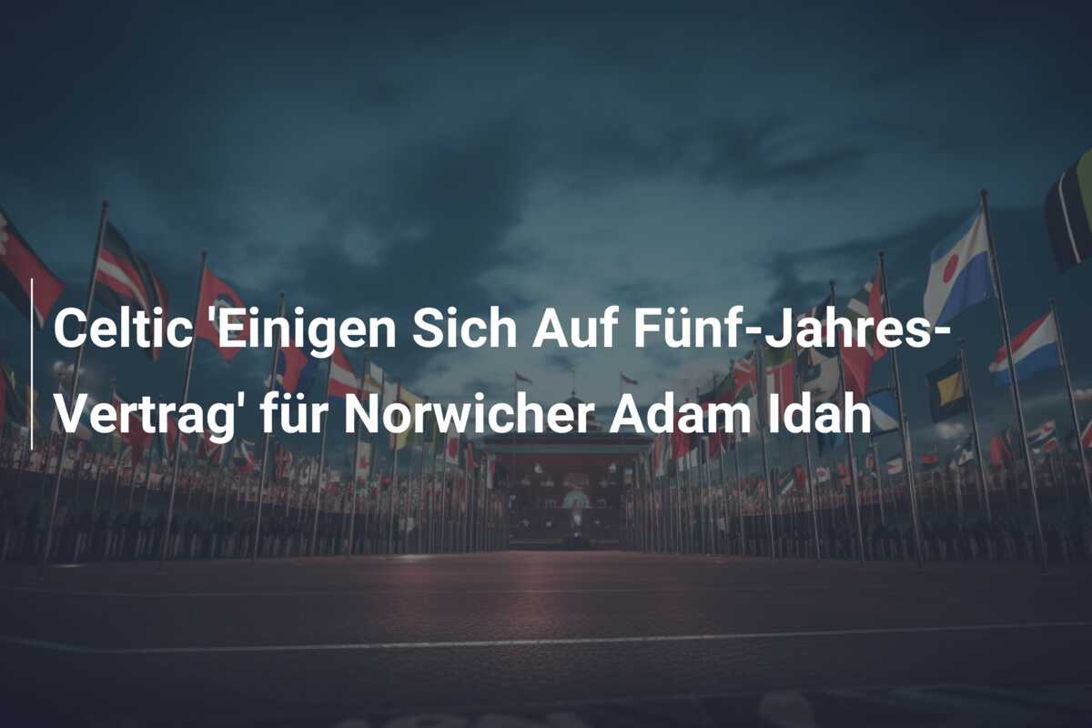 Celtic ‘Einigen Sich Auf Fünf-Jahres-Vertrag’ für Norwicher Adam Idah
