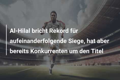 Al-Hilal bricht Rekord für aufeinanderfolgende Siege, hat aber bereits Konkurrenten um den Titel