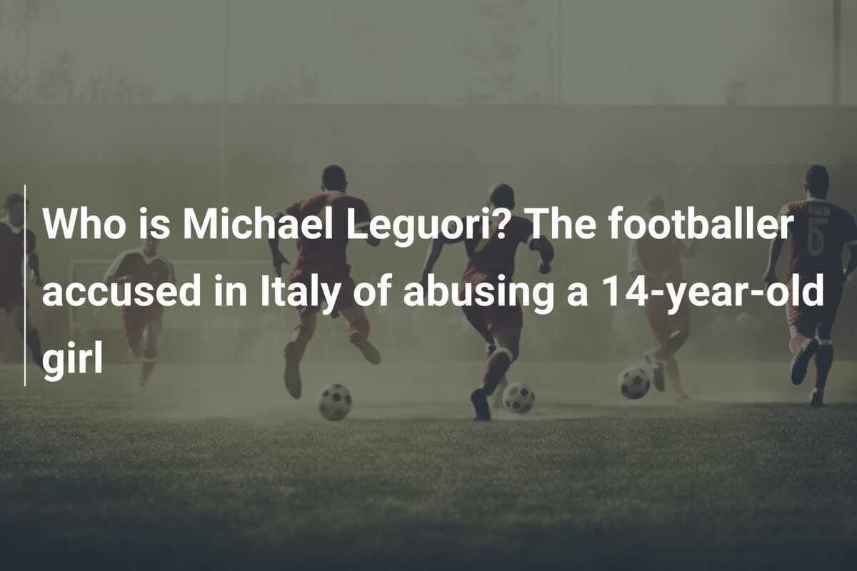Who is Michael Leguori? The footballer accused in Italy of abusing a 14