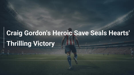 Craig Gordons heldenhafter Save besiegelt Hearts' triumphalen Sieg