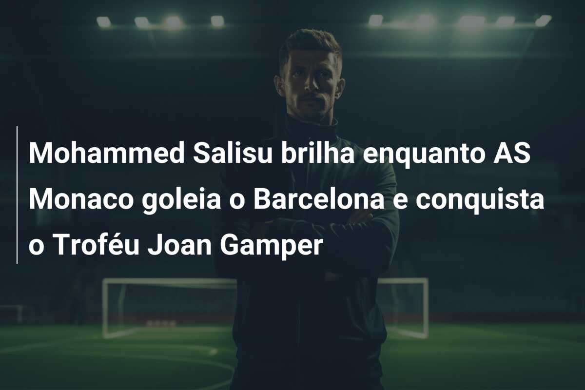 Mohammed Salisu brilha enquanto AS Monaco goleia o Barcelona e conquista o Troféu Joan Gamper