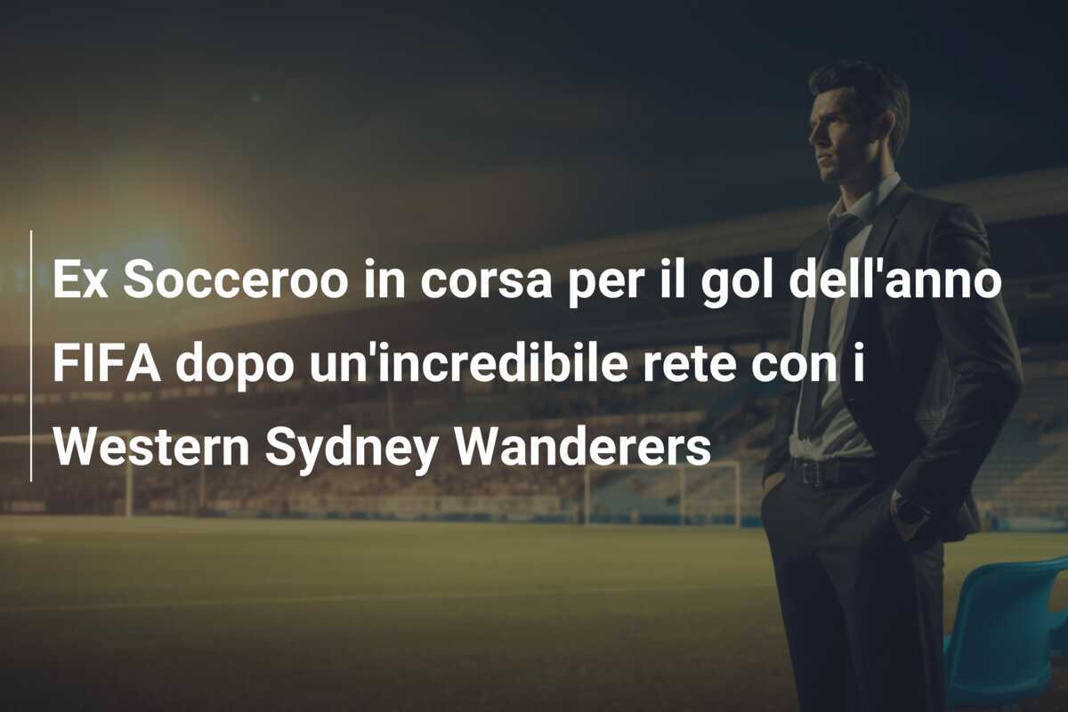 Ex Socceroo in corsa per il gol dell'anno FIFA dopo un'incredibile rete con i Western Sydney Wanderers