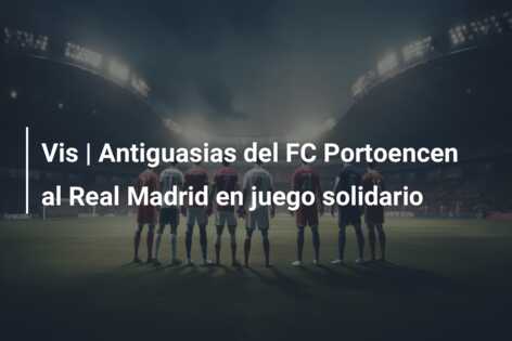 Vis | Antiguasias del FC Portoencen al Real Madrid en juego solidario