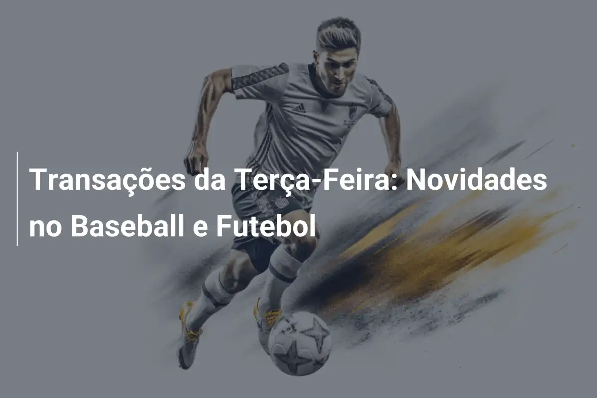 Transações da Terça-Feira: Novidades no Baseball e Futebol