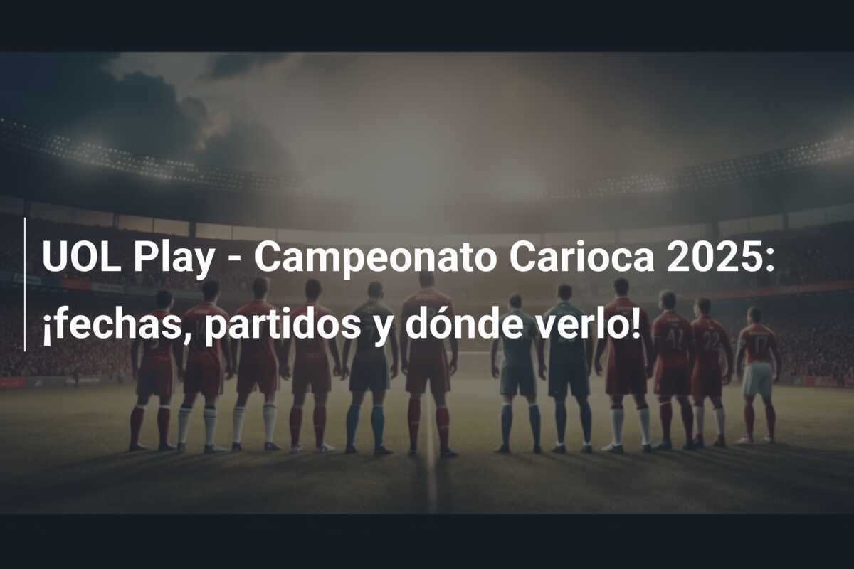 UOL Play - Campeonato Carioca 2025: ¡fechas, partidos y dónde verlo!