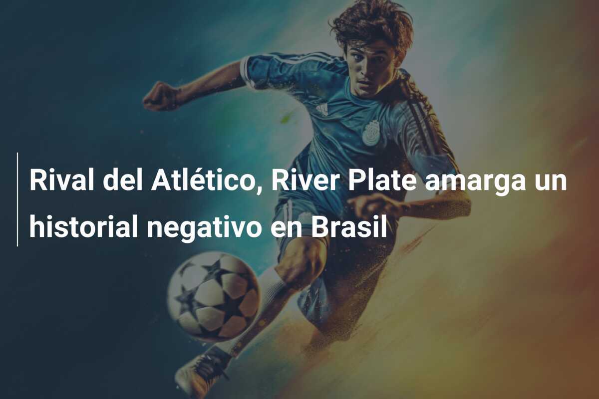 Rival del Atlético, River Plate amarga un historial negativo en Brasil
