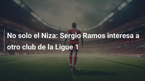 No solo el Niza: Sergio Ramos interesa a otro club de la Ligue 1