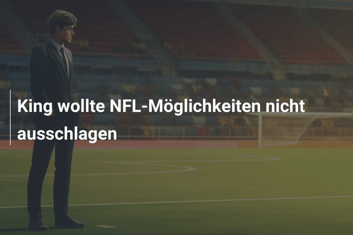 King wollte NFL-Möglichkeiten nicht ausschlagen
