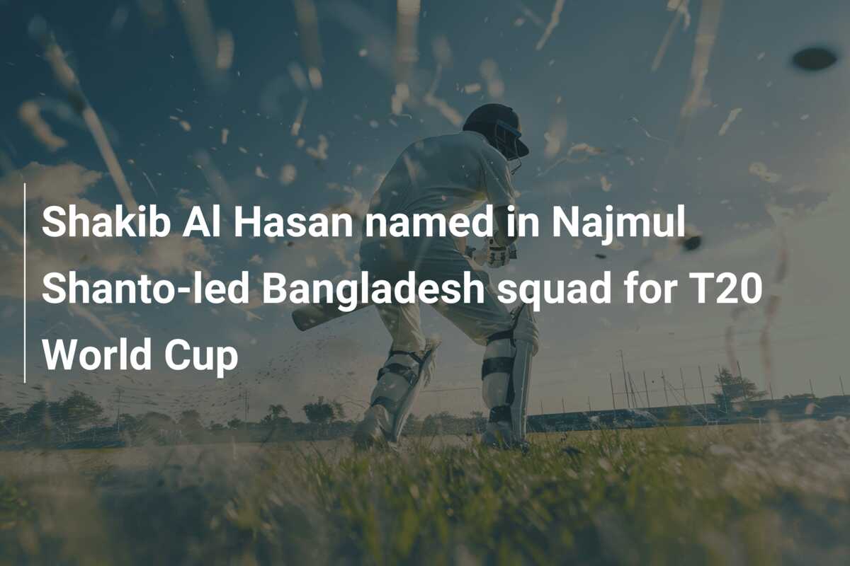 Shakib Al Hasan named in Najmul Shanto-led Bangladesh squad for T20 ...