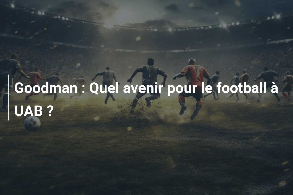 Goodman : Quel avenir pour le football à UAB ?