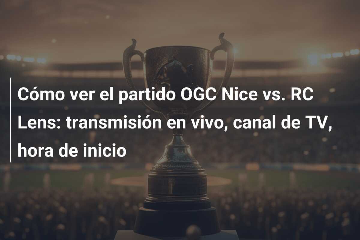 Cómo ver el partido OGC Nice vs. RC Lens: transmisión en vivo, canal de TV, hora de inicio