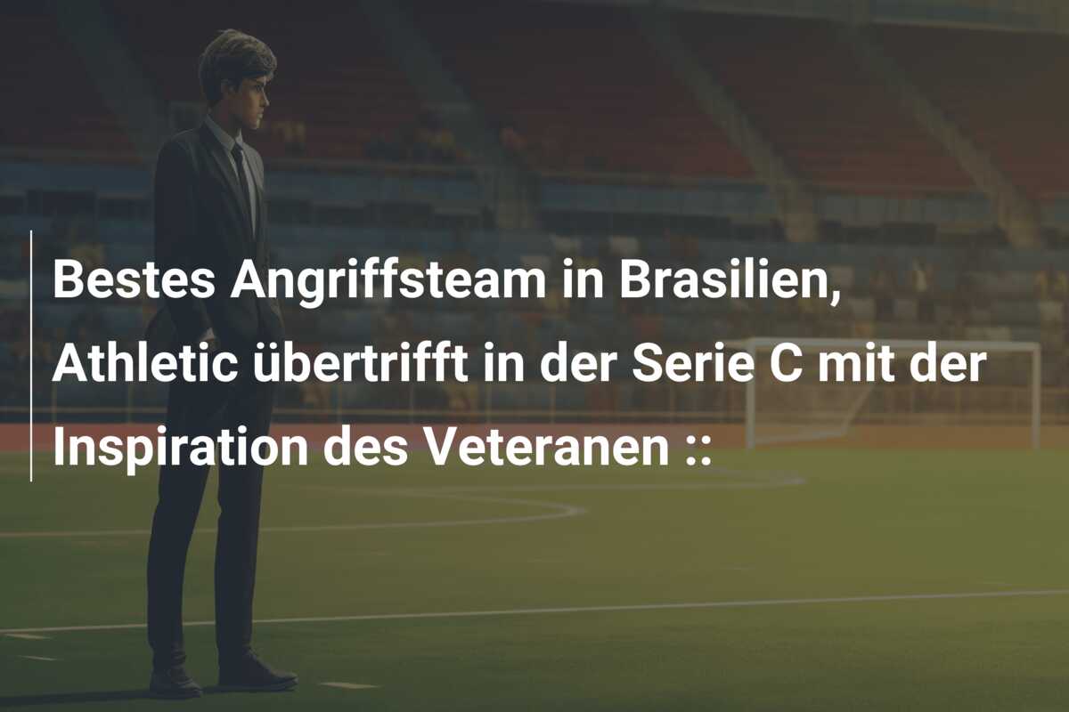 Bestes Angriffsteam in Brasilien, Athletic übertrifft in der Serie C mit der Inspiration des Veteranen ::