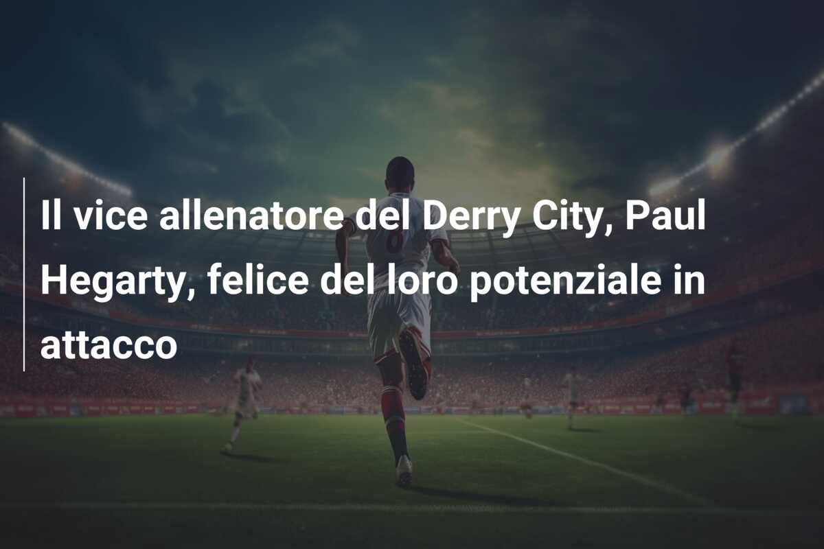 Il vice allenatore del Derry City, Paul Hegarty, felice del loro potenziale in attacco