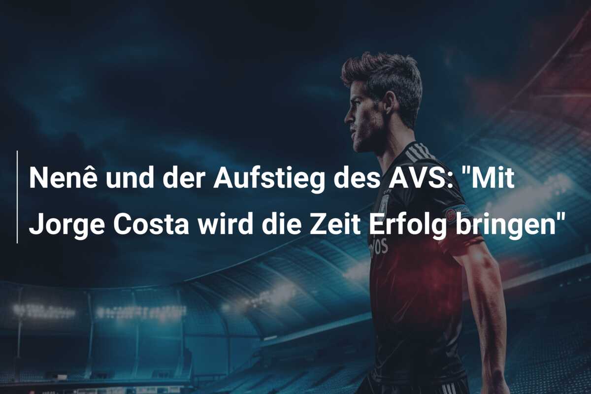Nenê und der Aufstieg des AVS: “Mit Jorge Costa wird die Zeit Erfolg bringen”