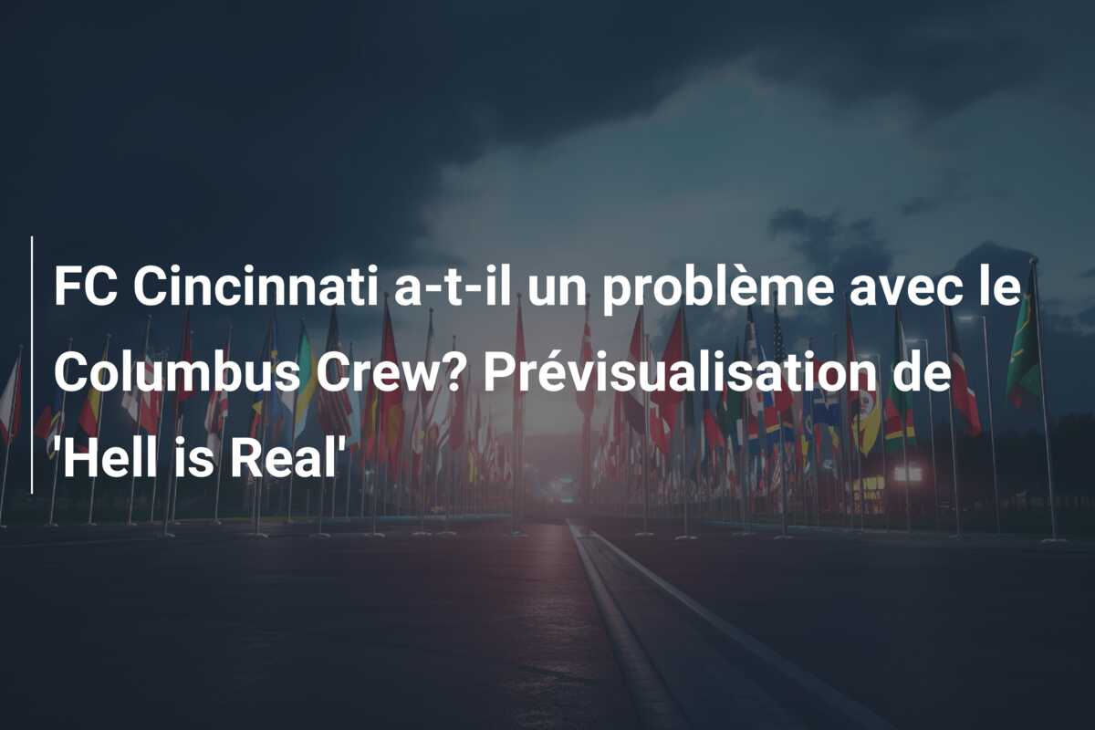 FC Cincinnati a-t-il un problème avec le Columbus Crew? Prévisualisation de ‘Hell is Real’