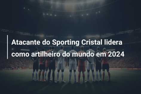 Atacante do Sporting Cristal lidera como artilheiro do mundo em 2024