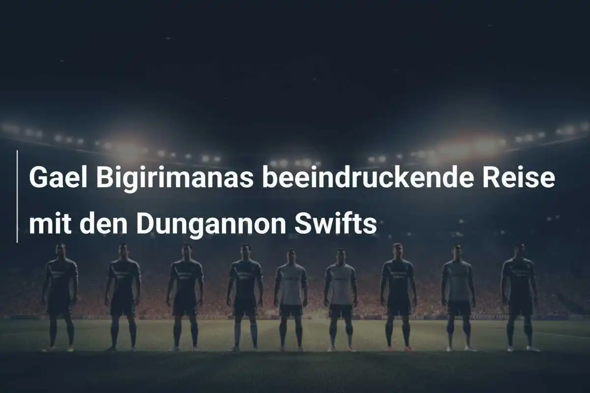 Gael Bigirimanas beeindruckende Reise mit den Dungannon Swifts
