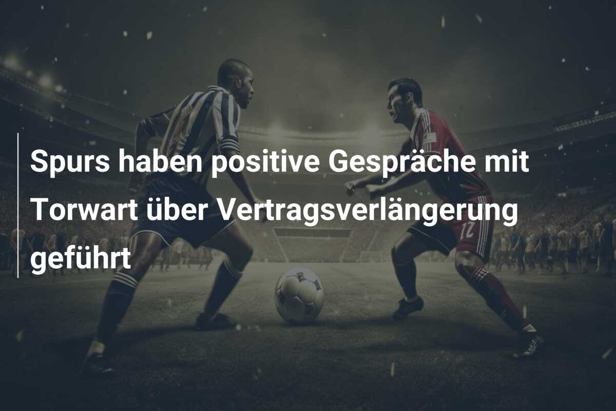 Spurs haben positive Gespräche mit Torwart über Vertragsverlängerung geführt