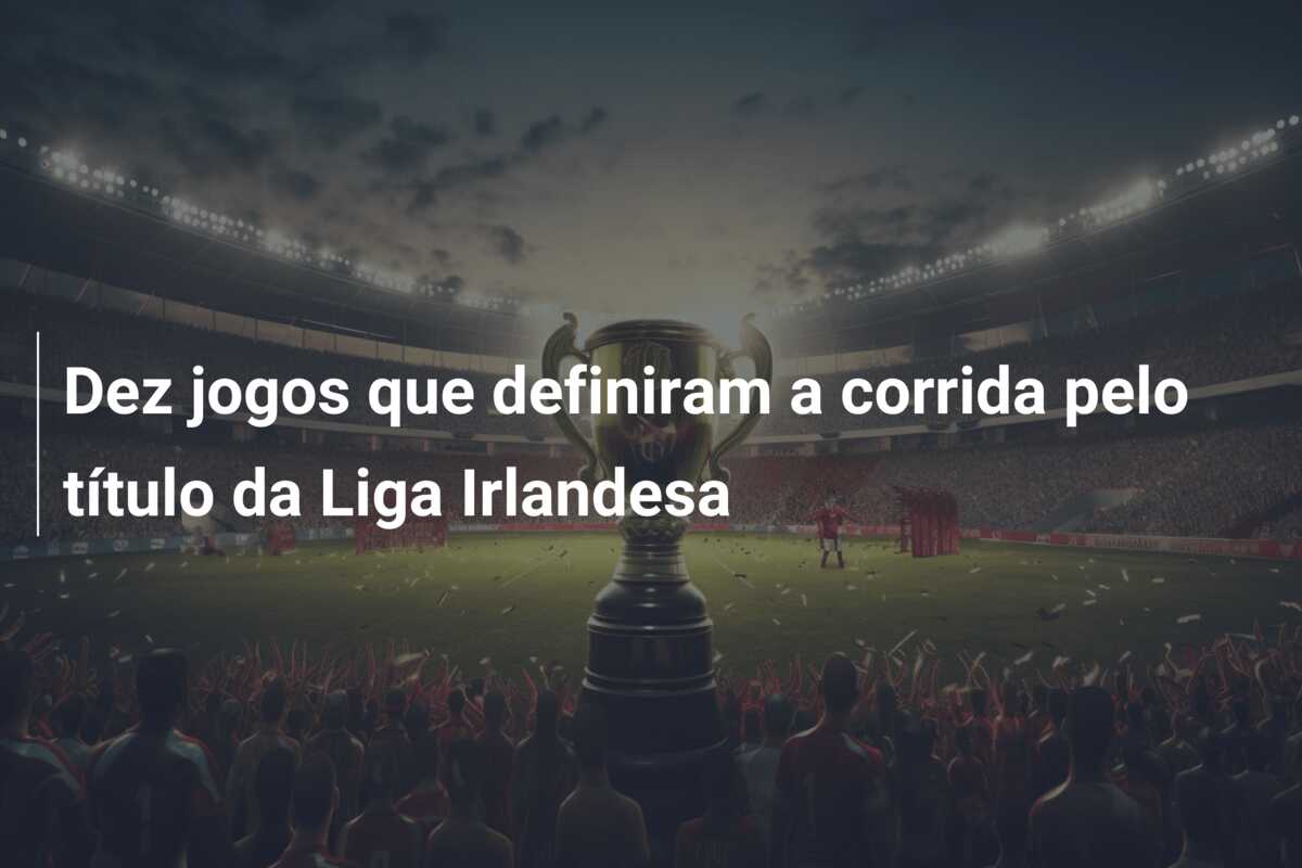 Dez jogos que definiram a corrida pelo título da Liga Irlandesa